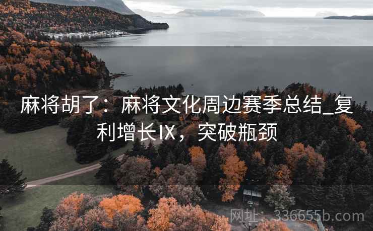 麻将胡了：麻将文化周边赛季总结_复利增长Ⅸ，突破瓶颈