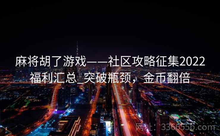 麻将胡了游戏——社区攻略征集2022福利汇总_突破瓶颈，金币翻倍