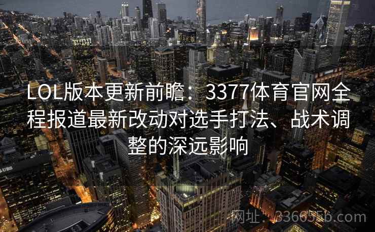 LOL版本更新前瞻：3377体育官网全程报道最新改动对选手打法、战术调整的深远影响