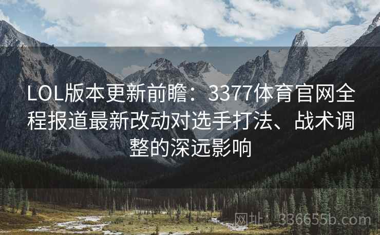 LOL版本更新前瞻：3377体育官网全程报道最新改动对选手打法、战术调整的深远影响