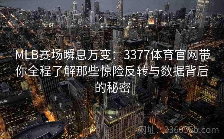 MLB赛场瞬息万变：3377体育官网带你全程了解那些惊险反转与数据背后的秘密