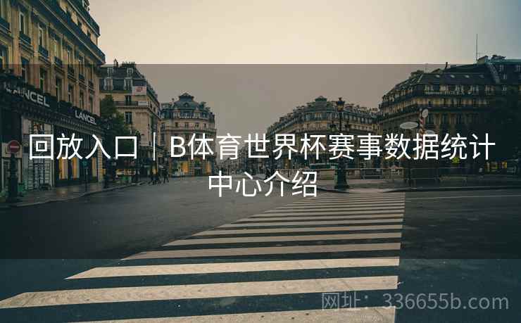 回放入口｜B体育世界杯赛事数据统计中心介绍