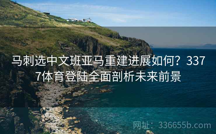 马刺选中文班亚马重建进展如何？3377体育登陆全面剖析未来前景